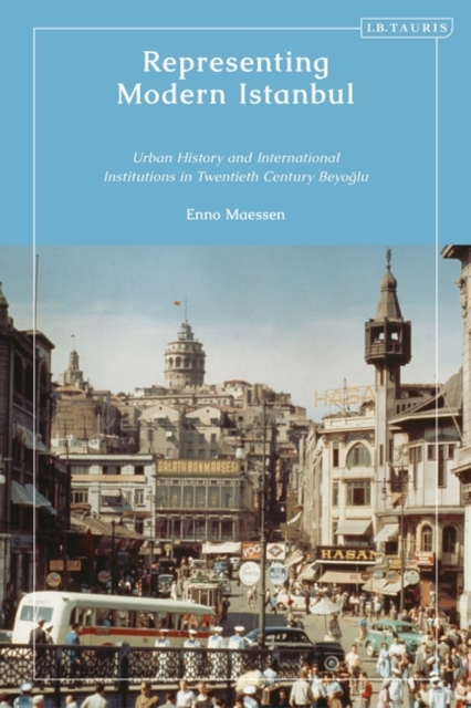 Representing Modern Istanbul : Urban History and International Institutions in Twentieth Century Beyoglu, PDF eBook