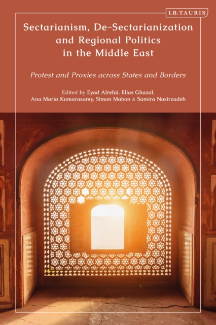 Sectarianism, De-Sectarianization and Regional Politics in the Middle East : Protest and Proxies across States and Borders, PDF eBook
