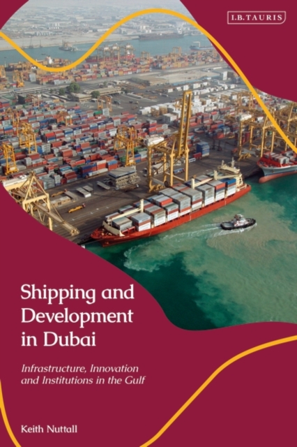 Shipping and Development in Dubai : Infrastructure, Innovation and Institutions in the Gulf, PDF eBook