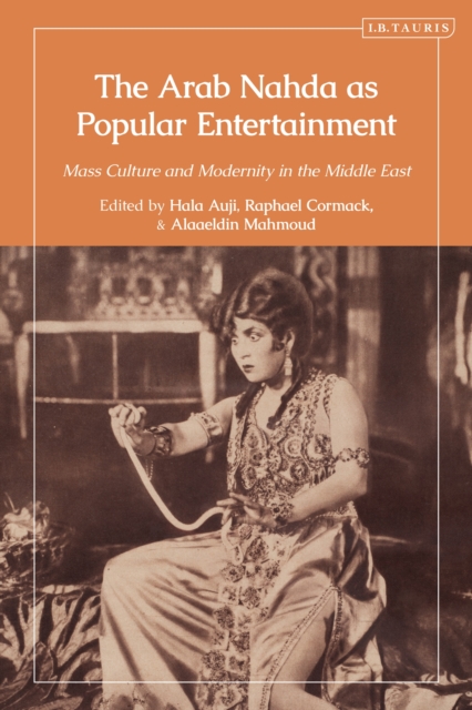 The Arab Nahda as Popular Entertainment : Mass Culture and Modernity in the Middle East, EPUB eBook