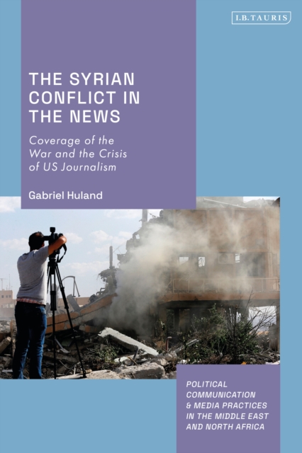 The Syrian Conflict in the News : Coverage of the War and the Crisis of US Journalism, PDF eBook