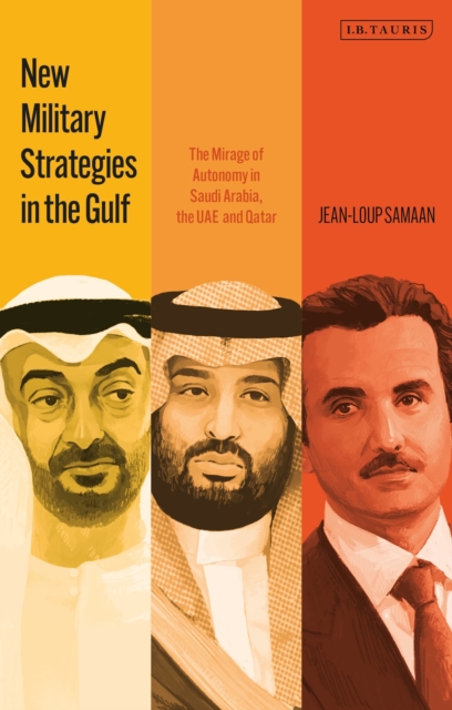 New Military Strategies in the Gulf : The Mirage of Autonomy in Saudi Arabia, the UAE and Qatar, Paperback / softback Book