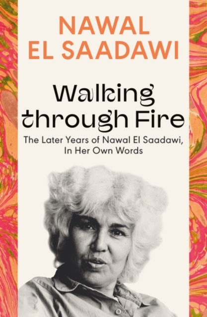 Walking through Fire : The Later Years of Nawal El Saadawi, In Her Own Words, Paperback / softback Book