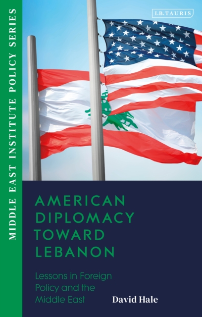 American Diplomacy Toward Lebanon : Lessons in Foreign Policy and the Middle East, EPUB eBook