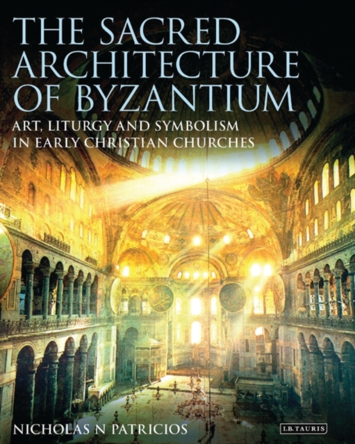 The Sacred Architecture of Byzantium : Art, Liturgy and Symbolism in Early Christian Churches, EPUB eBook