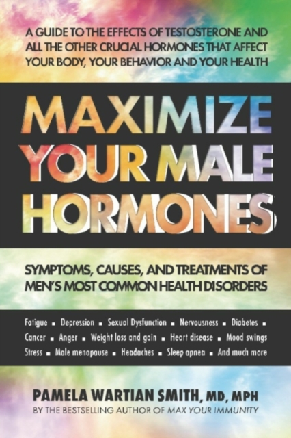 Maximize Your Male Hormones : Symptoms, Causes and Treatments of Men's Most Common Health Disorders, Paperback / softback Book