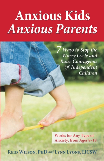Anxious Kids, Anxious Parents : 7 Ways to Stop the Worry Cycle and Raise Courageous and Independent Children, EPUB eBook