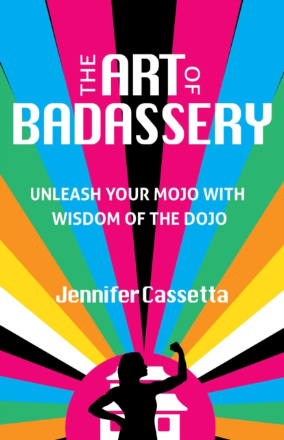 The Art of Badassery : Unleash Your Mojo with Wisdom of the Dojo, EPUB eBook