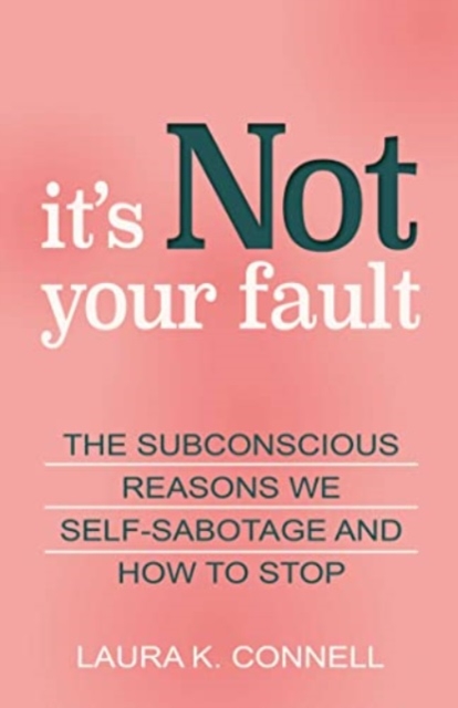 It's Not Your Fault : The Subconscious Reasons We Self-Sabotage and How to Stop, Paperback / softback Book