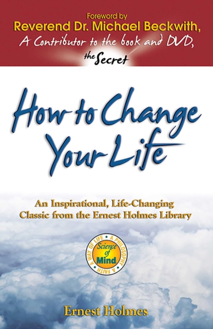 How to Change Your Life : An Inspirational, Life-Changing Classic from the Ernest Holmes Library, EPUB eBook
