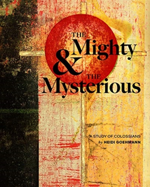 The Mighty & the Mysterious: A Study of Colossians, Paperback / softback Book