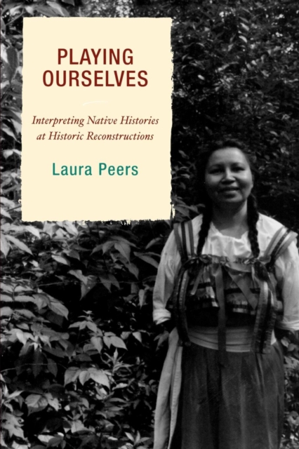 Playing Ourselves : Interpreting Native Histories at Historic Reconstructions, EPUB eBook