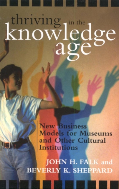 Thriving in the Knowledge Age : New Business Models for Museums and Other Cultural Institutions, EPUB eBook