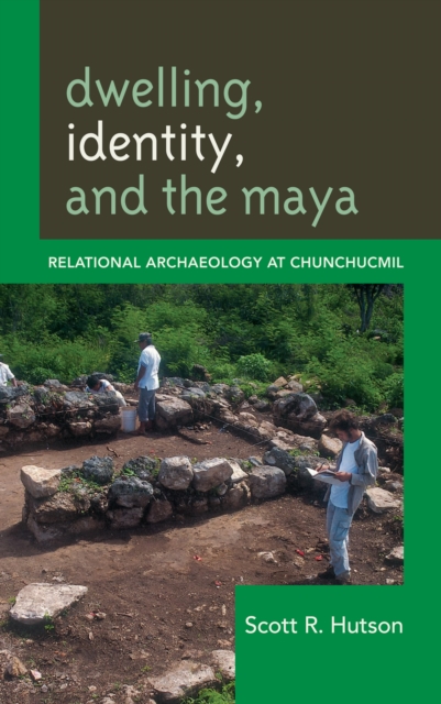 Dwelling, Identity, and the Maya : Relational Archaeology at Chunchucmil, PDF eBook