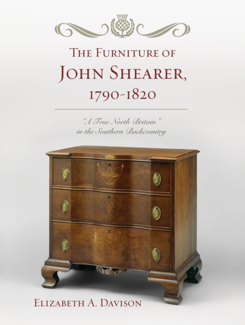 Furniture of John Shearer, 1790-1820 : 'A True North Britain' in the Southern Backcountry, EPUB eBook
