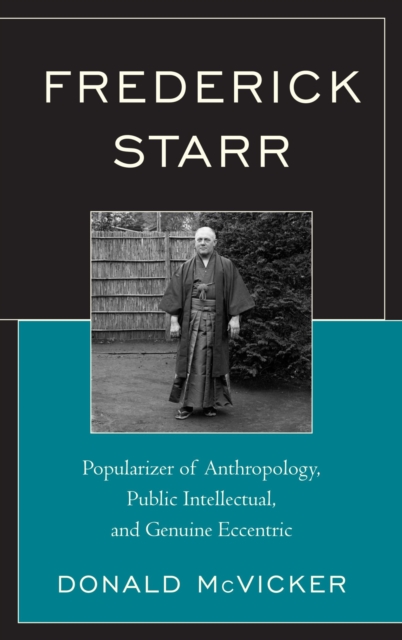 Frederick Starr : Popularizer of Anthropology, Public Intellectual, and Genuine Eccentric, EPUB eBook