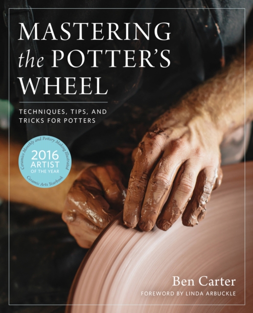 Mastering the Potter's Wheel : Techniques, Tips, and Tricks for Potters, Hardback Book