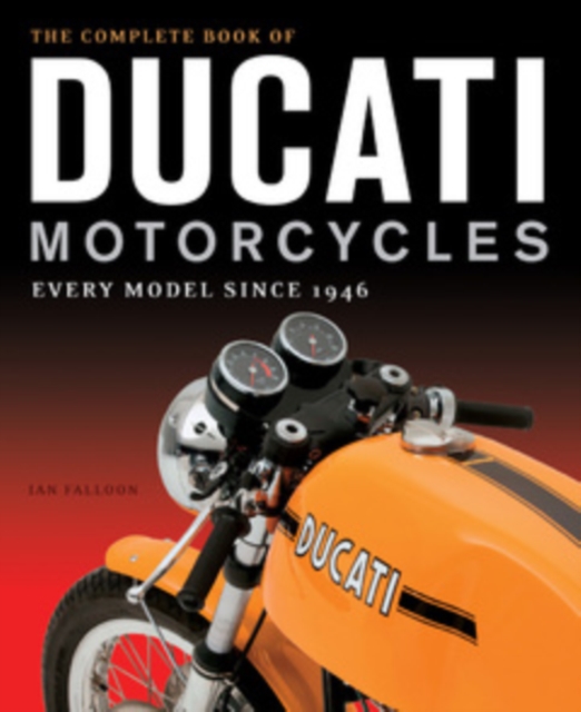 The Complete Book of Ducati Motorcycles : Every Model Since 1946, Hardback Book