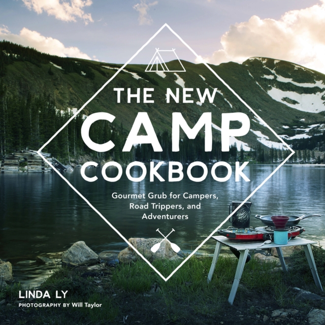 The New Camp Cookbook : Gourmet Grub for Campers, Road Trippers, and Adventurers, Hardback Book