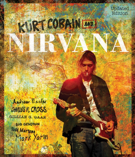 Kurt Cobain and Nirvana - Updated Edition : The Complete Illustrated History, EPUB eBook