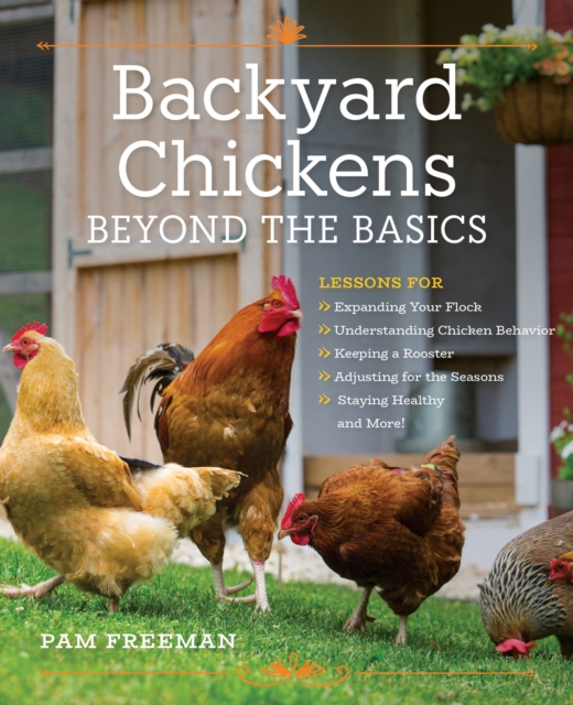 Backyard Chickens Beyond the Basics : Lessons for Expanding Your Flock, Understanding Chicken Behavior, Keeping a Rooster, Adjusting for the Seasons, Staying Healthy, and More!, EPUB eBook