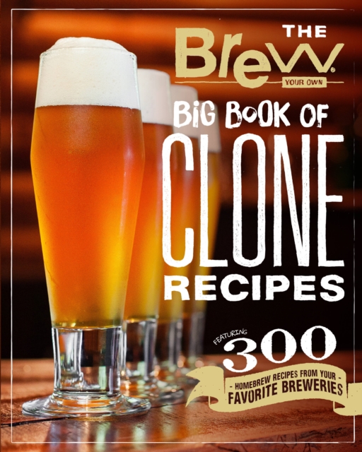The Brew Your Own Big Book of Clone Recipes : Featuring 300 Homebrew Recipes from Your Favorite Breweries, Paperback / softback Book