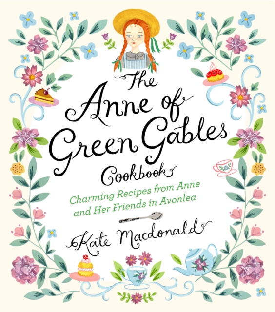 The Anne of Green Gables Cookbook : Charming Recipes from Anne and Her Friends in Avonlea, EPUB eBook