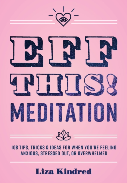 Eff This! Meditation : 108 Tips, Tricks, and Ideas for When You're Feeling Anxious, Stressed Out, or Overwhelmed, EPUB eBook
