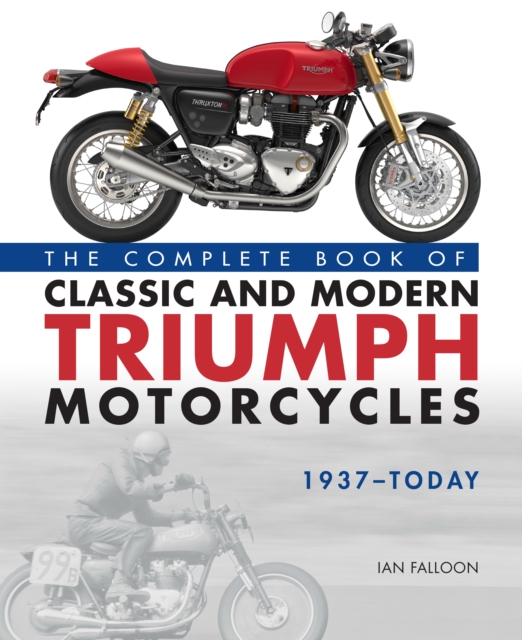 The Complete Book of Classic and Modern Triumph Motorcycles 1937-Today, Hardback Book