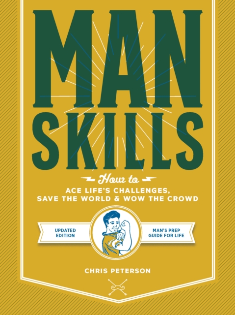 Manskills : How to Ace Life's Challenges, Save the World, and Wow the Crowd - Updated Edition - Man's Prep Guide for Life, Paperback / softback Book