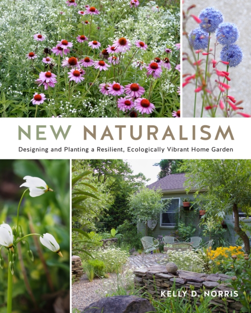 New Naturalism : Designing and Planting a Resilient, Ecologically Vibrant Home Garden, EPUB eBook