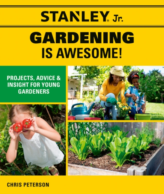 Stanley Jr. Gardening is Awesome! : Projects, Advice, and Insight for Young Gardeners, Paperback / softback Book