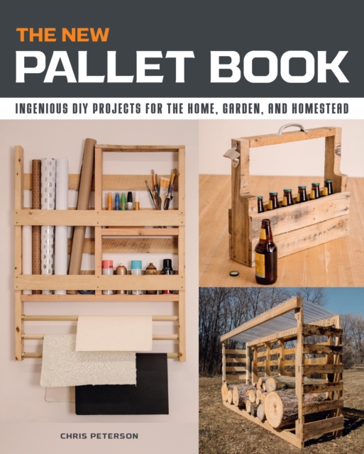 The New Pallet Book : Ingenious DIY Projects for the Home, Garden, and Homestead, Paperback / softback Book