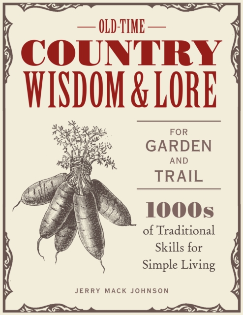 Old-Time Country Wisdom and Lore for Garden and Trail : 1,000s of Traditional Skills for Simple Living, Paperback / softback Book