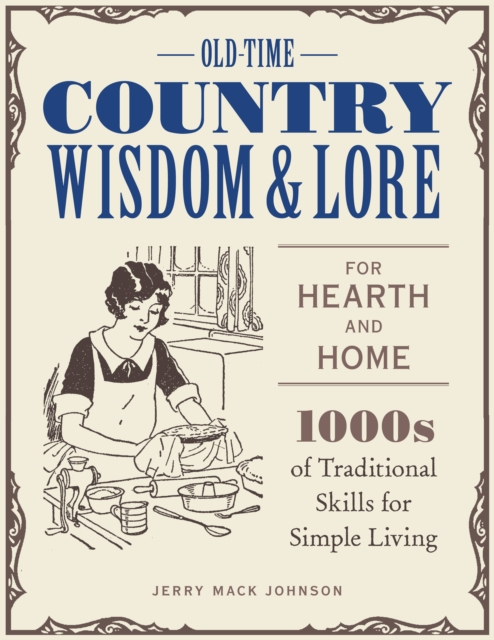 Old-Time Country Wisdom and Lore for Hearth and Home : 1,000s of Traditional Skills for Simple Living, Paperback / softback Book