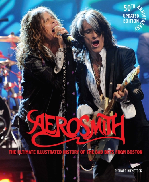 Aerosmith, 50th Anniversary Updated Edition : The Ultimate Illustrated History of the Bad Boys from Boston, Hardback Book