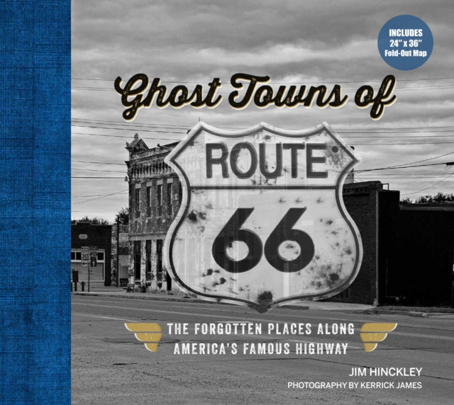Ghost Towns of Route 66 : The Forgotten Places Along America’s Famous Highway - Includes 24in x 36in Fold-out Map, Hardback Book