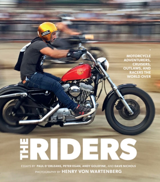 The Riders : Motorcycle Adventurers, Cruisers, Outlaws, and Racers the World Over, Hardback Book