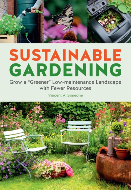 Sustainable Gardening : Grow a "greener" low-maintenance landscape with fewer resources, Paperback / softback Book