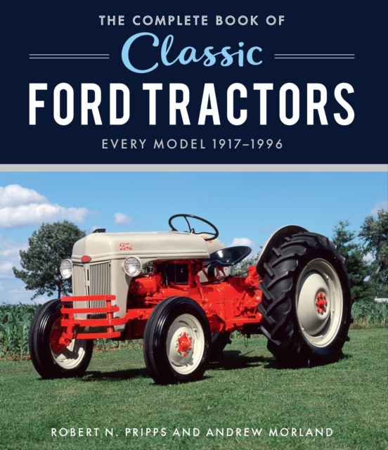The Complete Book of Classic Ford Tractors : Every Model 1917-1996, Hardback Book