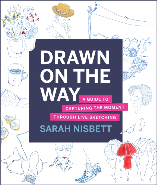 Drawn on the Way : A Guide to Capturing the Moment Through Live Sketching, Paperback / softback Book