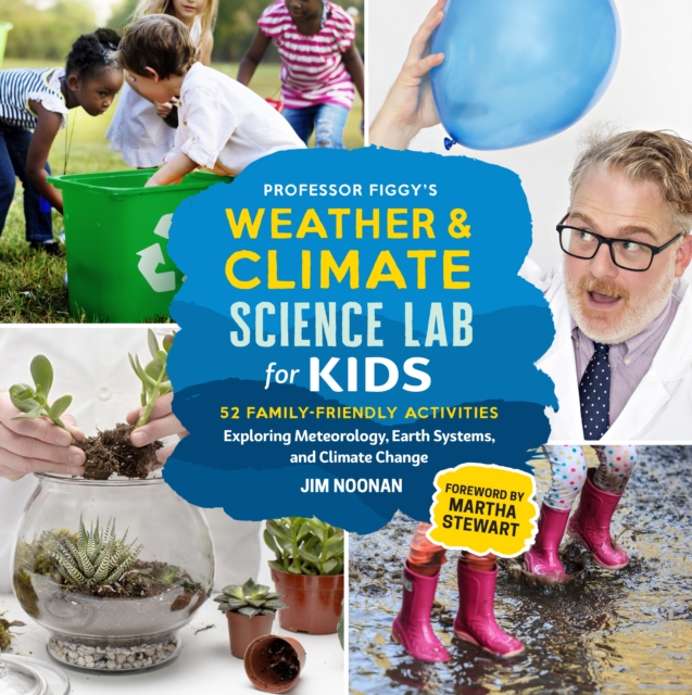 Professor Figgy's Weather and Climate Science Lab for Kids : 52 Family-Friendly Activities Exploring Meteorology, Earth Systems, and Climate Change, Paperback / softback Book