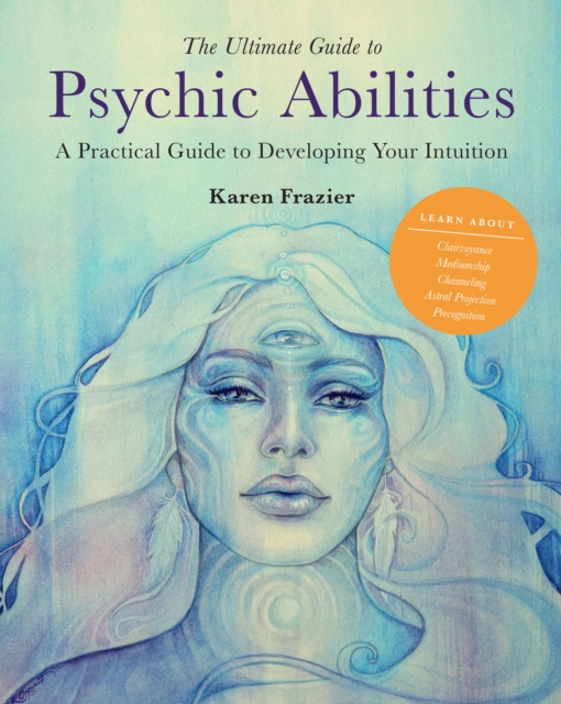 The Ultimate Guide to Psychic Abilities : A Practical Guide to Developing Your Intuition Volume 13, Paperback / softback Book