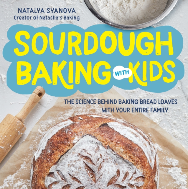Sourdough Baking with Kids : The Science Behind Baking Bread Loaves with Your Entire Family, Paperback / softback Book