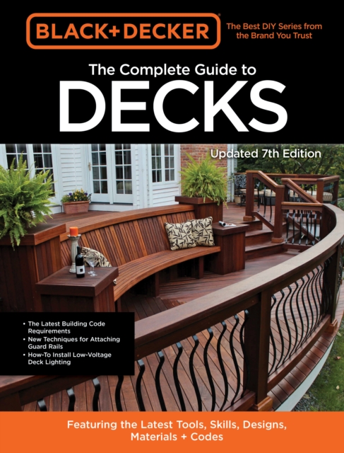 Black & Decker The Complete Guide to Decks 7th Edition : Featuring the latest tools, skills, designs, materials & codes, Paperback / softback Book