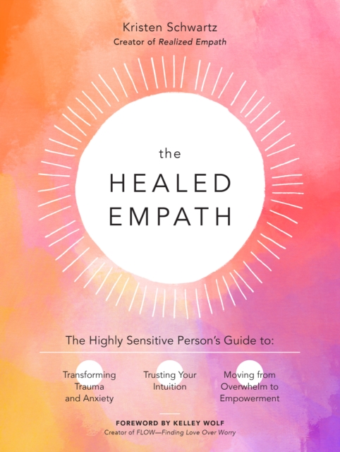 The Healed Empath : The Highly Sensitive Person's Guide to Transforming Trauma and Anxiety, Trusting Your Intuition, and Moving from Overwhelm to Empowerment, Paperback / softback Book