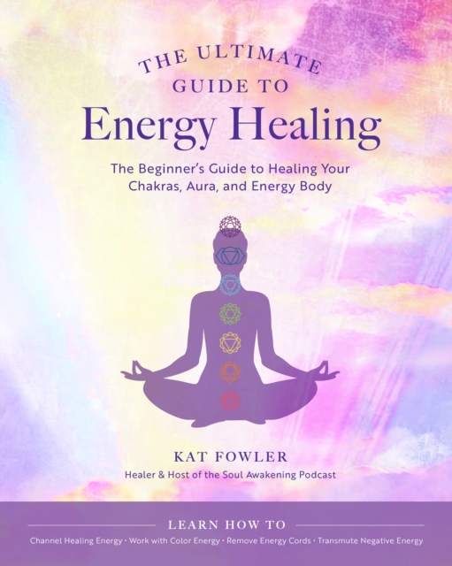 The Ultimate Guide to Energy Healing : The Beginner's Guide to Healing Your Chakras, Aura, and Energy Body Volume 14, Paperback / softback Book