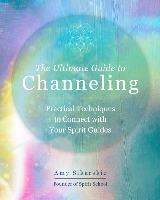 The Ultimate Guide to Channeling : Practical Techniques to Connect With Your Spirit Guides Volume 15, Paperback / softback Book