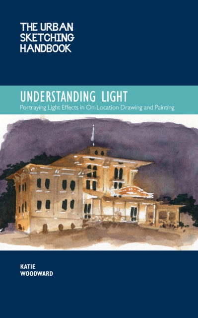 The Urban Sketching Handbook Understanding Light : Portraying Light Effects in On-Location Drawing and Painting Volume 14, Paperback / softback Book