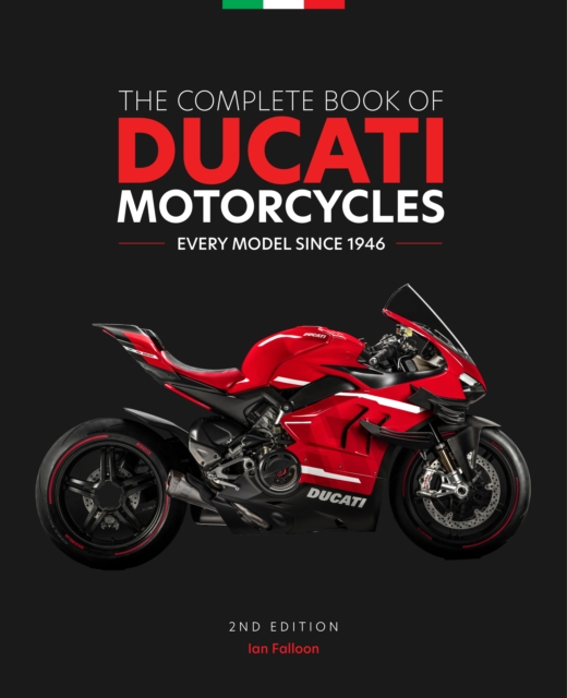 The Complete Book of Ducati Motorcycles, 2nd Edition : Every Model Since 1946, Hardback Book